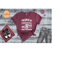i'm great at multitasking shirt, listen ignore and forget tee, sarcastic saying shirt, i don't care shirt