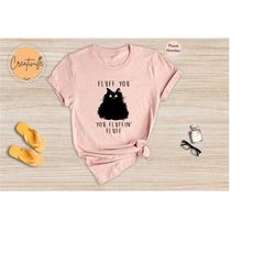 fluff you you fluffin fluff shirt, funny cat shirt, fluff you shirt, funny sarcastic shirt, funny women shirt, funny gif