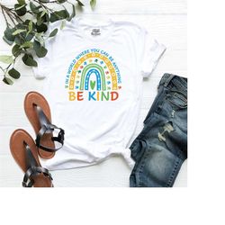 be kind shirt, in a world where you can be anything shirt, kindness shirt, inspirational shirt, teacher shirt, motivatio
