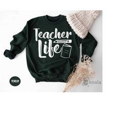 teacher life sweatshirt, teacher sweatshirt, teacher appreciation week, gift for men & women, teaching quote with school
