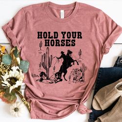 hold your horses shirt, rodeo shirt, saddle up buttercup shirt, cowboy tshirt, cowgirl shirt, western shirt, country gir