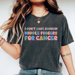 i dont have enough middle fingers for cancer, funny cancer chemo shirt, cancer survivor shirt, oncology oncologist, chem