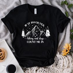 mountain shirt, outdoors tshirt, hiking gifts, hiking with dogs shirt, dog lover gift tee, if it involves hiking and dog