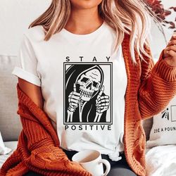skull stay positive, stay positive, skeleton shirt, skeleton halloween tee, for halloween tshirt, funny halloween shirt,