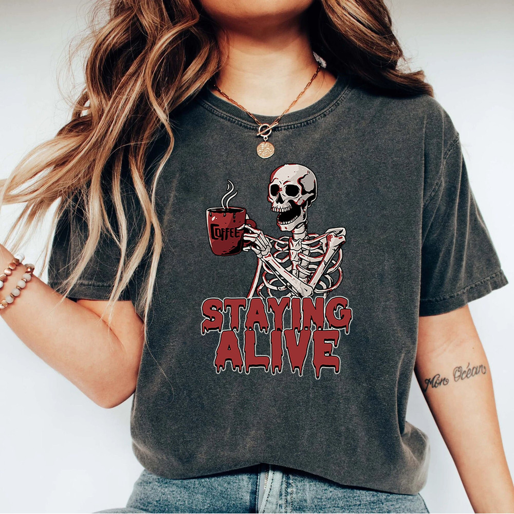 Staying Alive Shirt, Trendy Coffee Shirt, Funny Skeleton T-Shirt, Coffee Lovers Gift, Skull Vintage T-shirt for Women, Staying Alive T-shirt 1.jpg