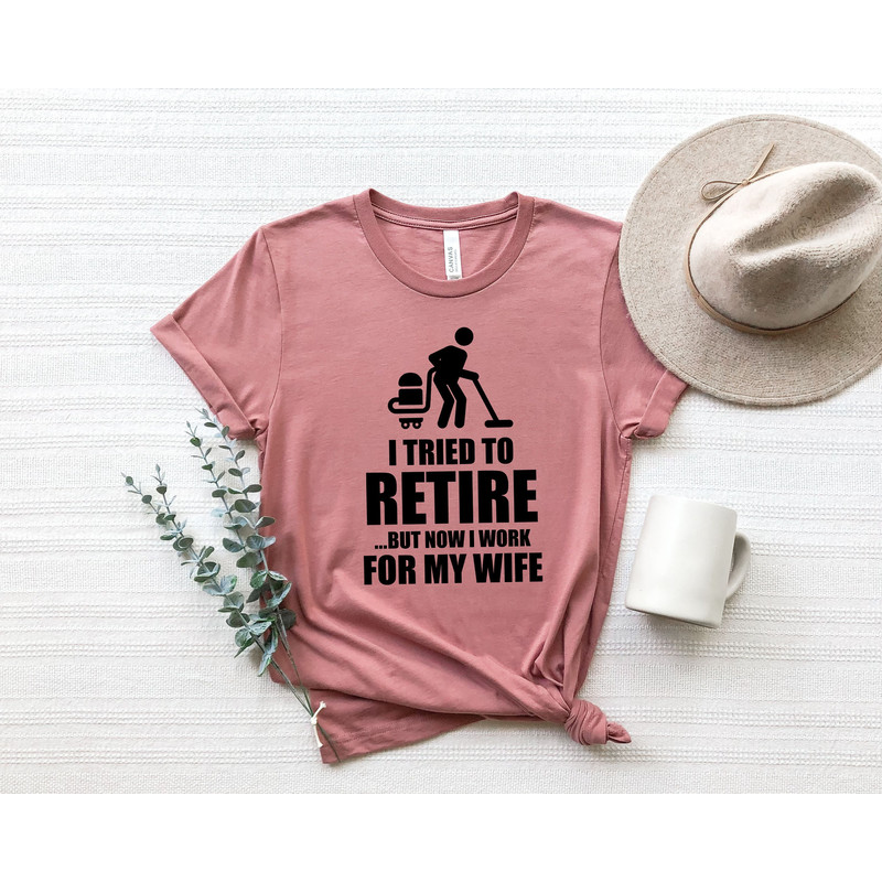 I tried to retire Shirt, Retirement Gift, Funny Dad Gift, Funny Husband Gift, Wife Gift, Positive Shirt, Housework Shirt, Gift for him.jpg