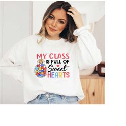 valentines day my class is full of sweet hearts, teacher shirt,valentines day teacher sweatshirt, gift for teacher, teac