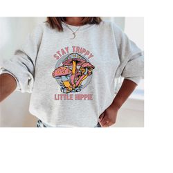 stay trippy little hippie sweatshirt, mushroom sweatshirt, retro hippie sweatshirt, nature lover shirt, boho hippie swea