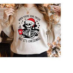 when you're dead inside but it's christmas sweatshirt, christmas skeleton shirt, xmas skull shirt, santa holiday shirt,