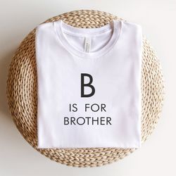 b is for brother shirt ,big bro, big brother reveal, big brother announcement, baby announcement, big bro to be, pregnan