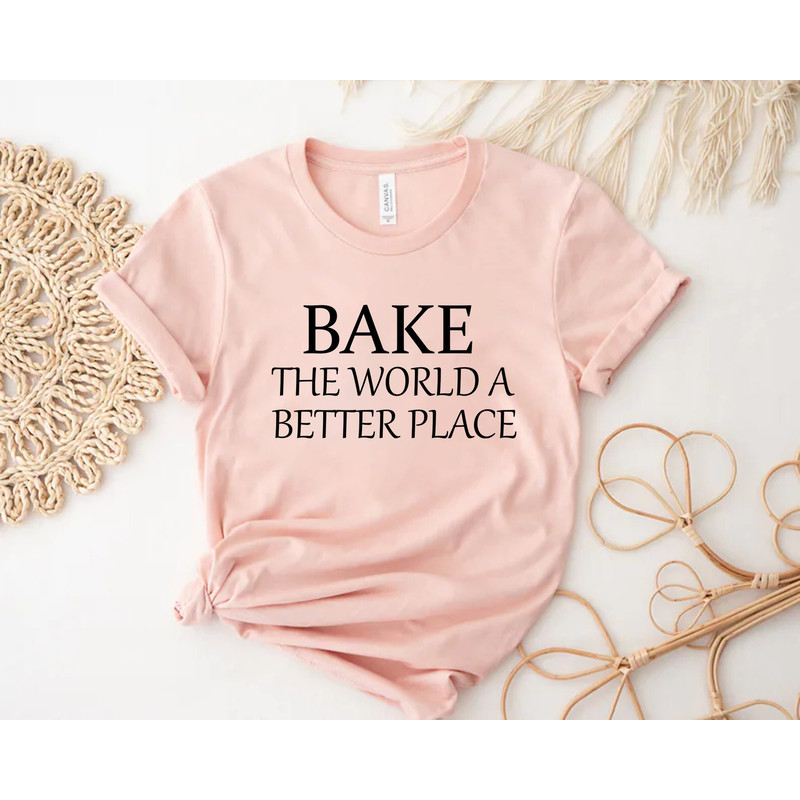 Bake The World A Better Place, Baker T-shirt, Baker Gift, For Baker Chef Shirt, Chef Gift, Cooking Shirt, Cooking Gift, Culinary Teacher OK.jpg