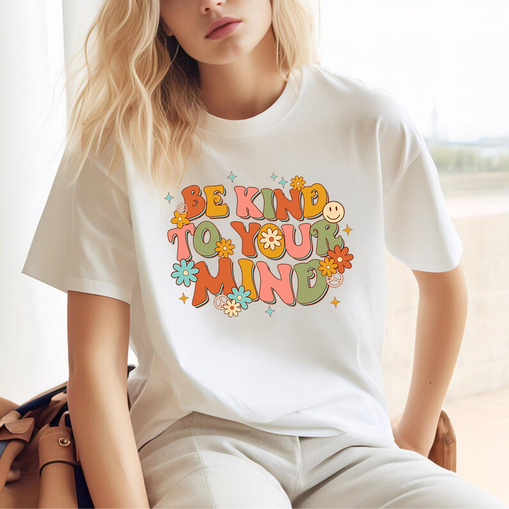Be Kind To Your Mind Shirt, Be Kind Mental Health Shirt Women, Be Kind Anxiety Shirt, Mindfulness Shirt, Mental Awareness Depression Shirt.jpg