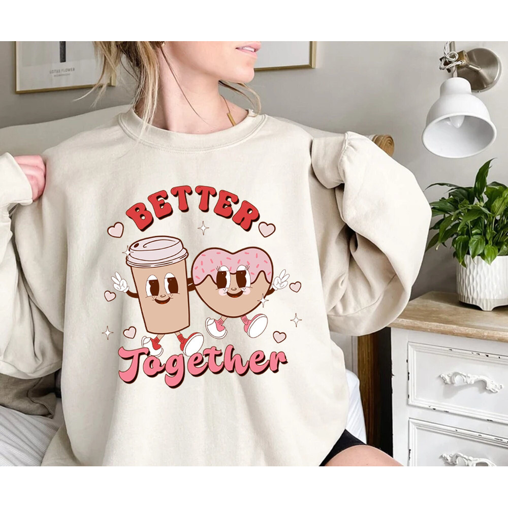 Better Together Sweatshirt, Women's Valentines Sweatshirt, Coffee and Donut Sweatshirt, Valentine's Day Sweatshirt, Vintage Valentine Shirt.jpg