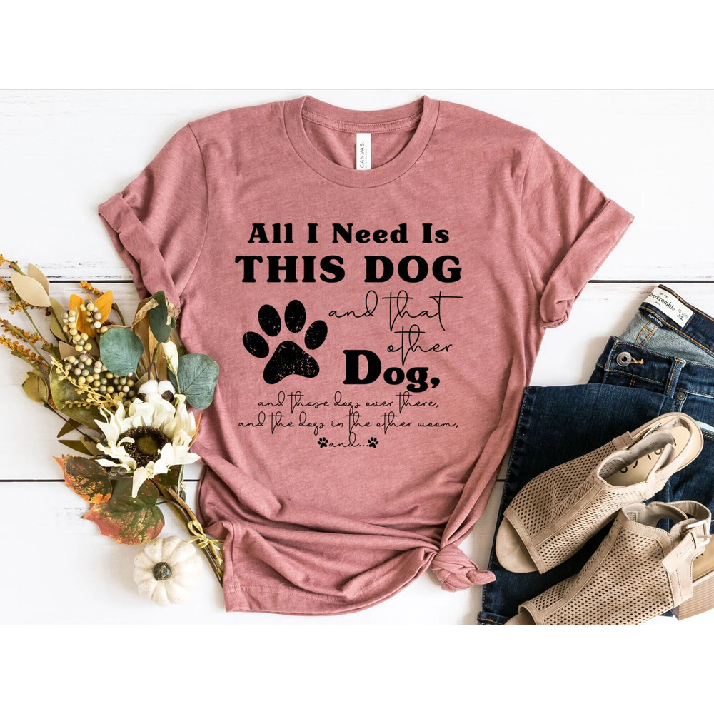 Dog Mom Shirts, Dog Mama TShirt, Dog Lovers Gift, Fur Mama Shirt, Dog Mom Gift, Need Is This Dog Tee, Pet Lover T Shirt, Dog Lover Tee Shirt.jpg