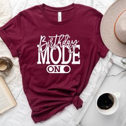 birthday mode on shirt, birthday party group shirt, birthday matching shirt, birthday gift, happy birthday shirt, birthd