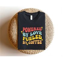 powered by love fueled by coffee shirt, anxiety shirt, coffee lover gift, funny quote shirts, mom gifts