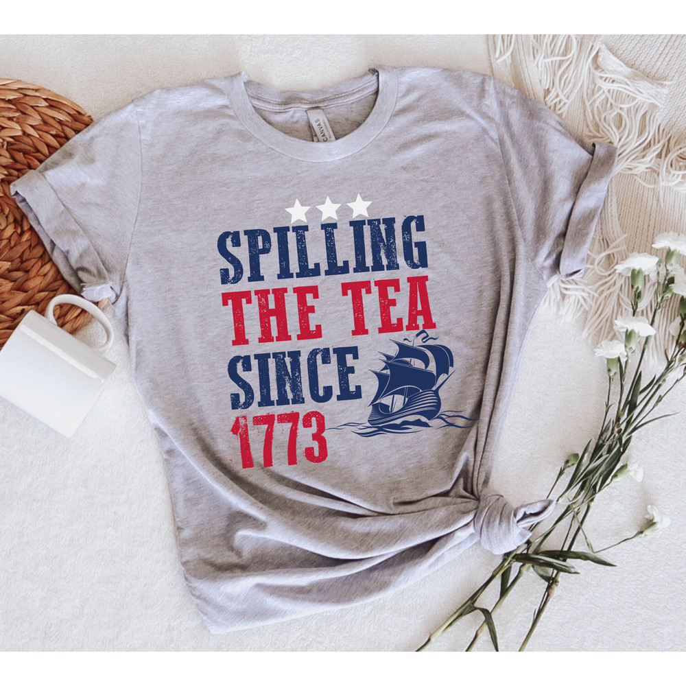 Spilling The Tea Since 1773 Shirt, American Shirt, 4th Of July Shirt, Patriotic Shirt, Usa Shirt, Boston Tea Party, Fourth Of July Shirt.jpg