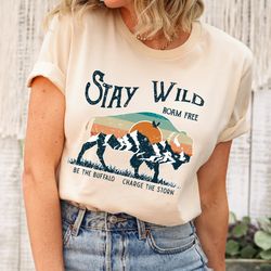 stay wild shirt, buffalo outfit, roam free t shirt, mountains buffalo tee, road trip clothes, be the buffalo charge the