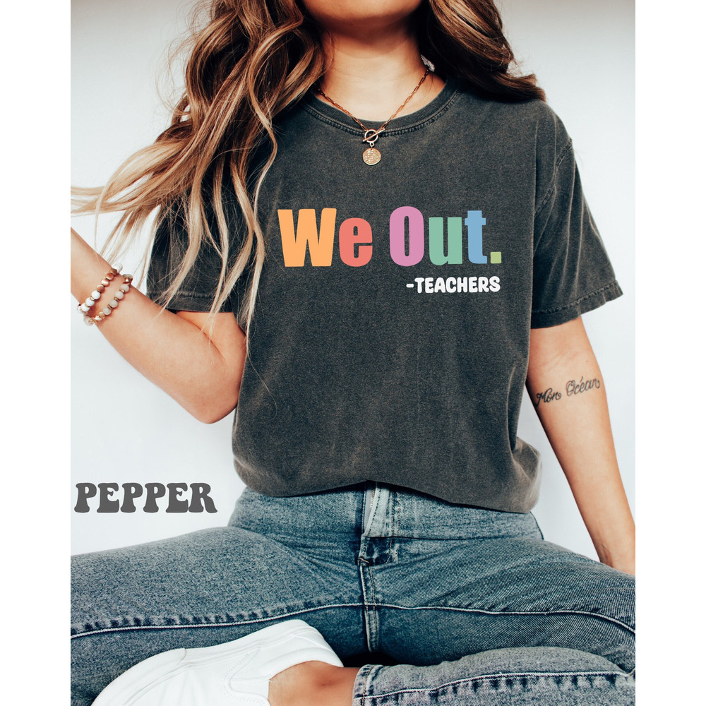 We Out Teacher Shirt, Teacher Shirt, School Shirt, End of School Year Teacher Shirt, End of the Year Tee,Last Day of School,Gift for Teacher.jpg