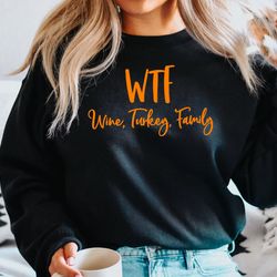 wtf thanksgiving sweatshirt, wine turkey family thanksgiving sweatshirt, thanksgiving food sweatshirt, thanksgiving dinn