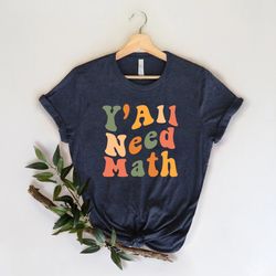 yall need math, math teacher shirt, math lover gift, mathematician shirt, math teacher gift, math tee, funny teacher shi