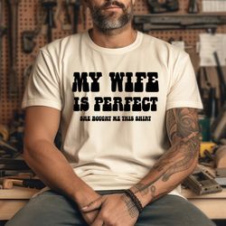 my wife is perfect she bought me this shirt, funny husband shirts, fathers day gift funny shirt