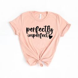 perfectly imperfect shirt, motivational shirt, inspirational shirts,christian shirts,religious clothing, faith shirt, sh