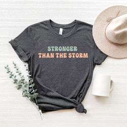 stronger than the storm shirt, unisex inspirational shirt, motivation and positivity tee, cancer survivor tshirt for can