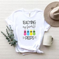 teaching my favorite peeps, easter teacher shirt, womens easter shirt, easter day, easter shirt for teacher, teacher eas