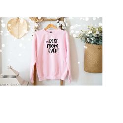 best mom ever sweatshirt, mom's gift, mother's day gift, best mom sweatshirt, mother's day sweatshirt, gift for best mom
