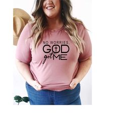 plus size unisex clothing, no worries god got me shirt, christian t-shirt, waymaker shirt, religious gifts, religious sh