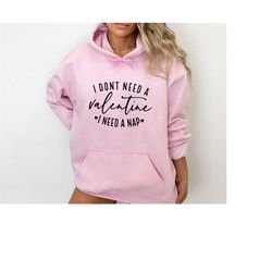 i don't need a valentine sweatshirt, i need a nap sweatshirt, funny valentines day shirt, funny single shirt, valentines