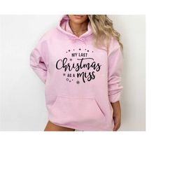 last christmas as a miss sweatshirt christmas engagement gift miss hoodie last christmas as a miss shirt funny christmas