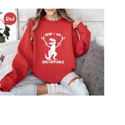 now i am unstoppable sweatshirt, t-rex sweatshirt, inspirational shirt, motivational sweater, positive thoughts shirt, d
