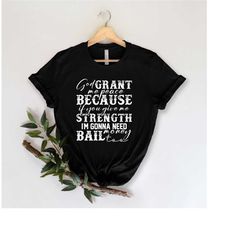god grant me peace because if you give me strength i'm gonna need money bail too tshirt, sarcastic shirt, christian shir