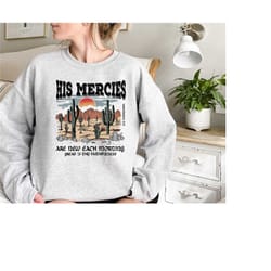 his mercies are new every morning sweatshirt, his mercies are new tee, jesus shirt, pray tee, christian shirt, boho chri