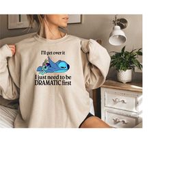 i'll get over it i just need to be dramatic first sweatshirt/hoodie.disney stitch sweatshirt,stitch sweatshirt ohana mea