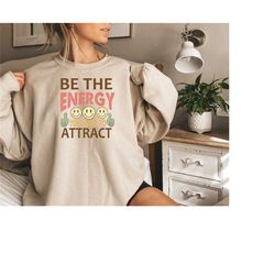 be the energy you want to attract sweatshirt, cool mom vibes, women shirt, girl power sweatshirt, feminist shirt, motiva