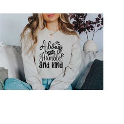 always stay humble and kind sweatshirt, be kind crewneck, ladies inspirational sweatshirt, positive vibes sweatshirt, be
