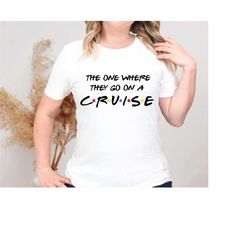 the one where they go on cruise shirt, cruise life shirt, cruise squad shirt, cruise vacation tee, family cruise matchin