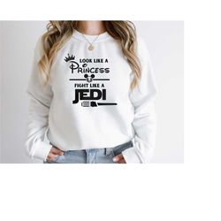 look like princess fight like a jedi sweatshirt, women star wars shirt, jedi shirt for girl, star wars shirt, gift for s