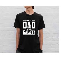 best dad in the galaxy shirt, dad shirt, father's day t-shirt, disney dad tee gift for father, starwars shirt, gift for