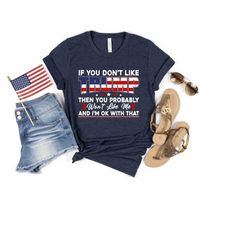if you don't like trump you then you probably won't like me and i'm ok with that, 2024 donald trump shirt, pro trump shi