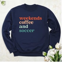 weekends coffee and soccer sweatshirt, soccer mom hoodie, game day sweatshirt, sports sweatshirt, coffee lover hoodie, s