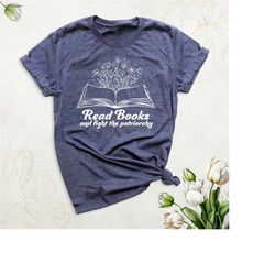 feminist shirt, read books fight the patriarchy shirt, activist shirt for women, flower books shirt, reading feminism sh