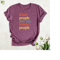kind people are my kinda people shirt, inspirational tshirt, kindness shirt, mental health shirt, happy shirt quote shir