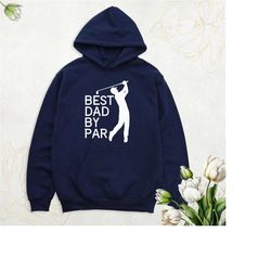 best dad by par sweatshirt, father's day golfing hoodie, golfer dad sweatshirt, golf hoodies, funny dad sweater, birthda
