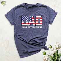 dad man myth legend shirt, american flag dad shirt, fathers day shirt, 4th of july shirt, funny dad independence shirt,