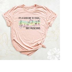 it's a good day to teach tiny musicians shirt, gift for music lover, music shirt, musician gift, funny music shirt, teac