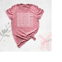 abortion is healthcare shirt, abortion rights, feminist gifts, my body my choice, women rights shirts, pro choice shirt,